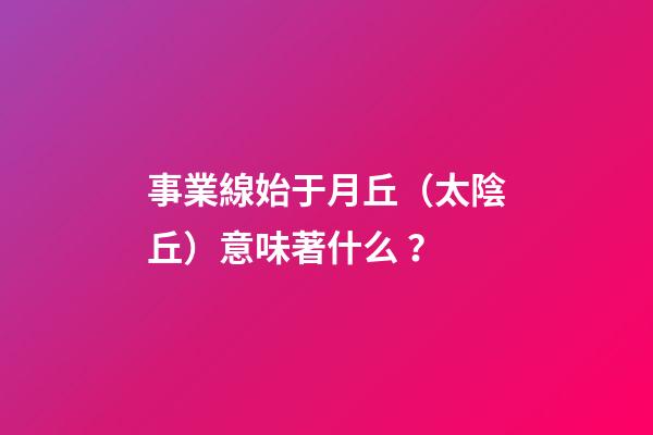 事業線始于月丘（太陰丘）意味著什么？